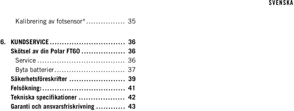 .. 36 Byta batterier... 37 Säkerhetsföreskrifter.