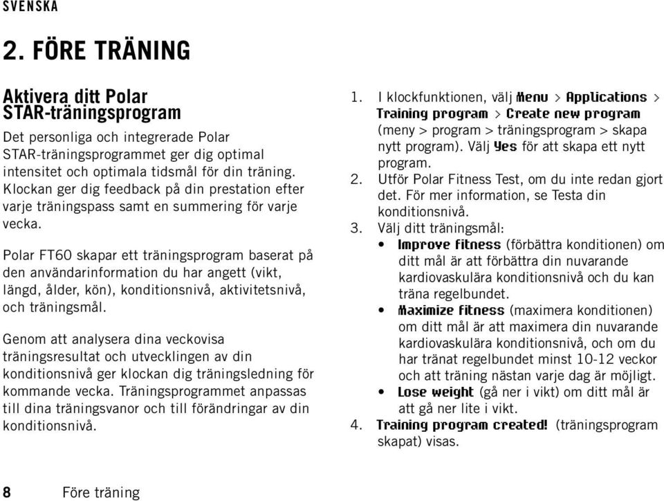 Polar FT60 skapar ett träningsprogram baserat på den användarinformation du har angett (vikt, längd, ålder, kön), konditionsnivå, aktivitetsnivå, och träningsmål.