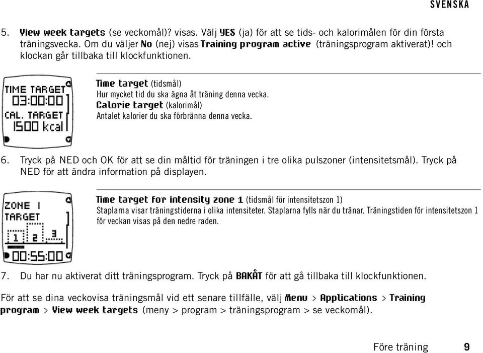 Tryck på NED och OK för att se din måltid för träningen i tre olika pulszoner (intensitetsmål). Tryck på NED för att ändra information på displayen.