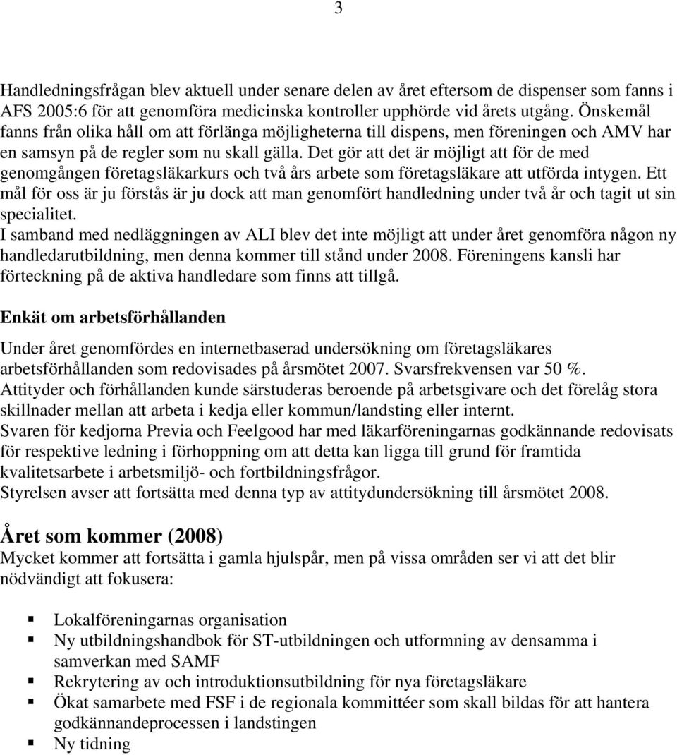 Det gör att det är möjligt att för de med genomgången företagsläkarkurs och två års arbete som företagsläkare att utförda intygen.