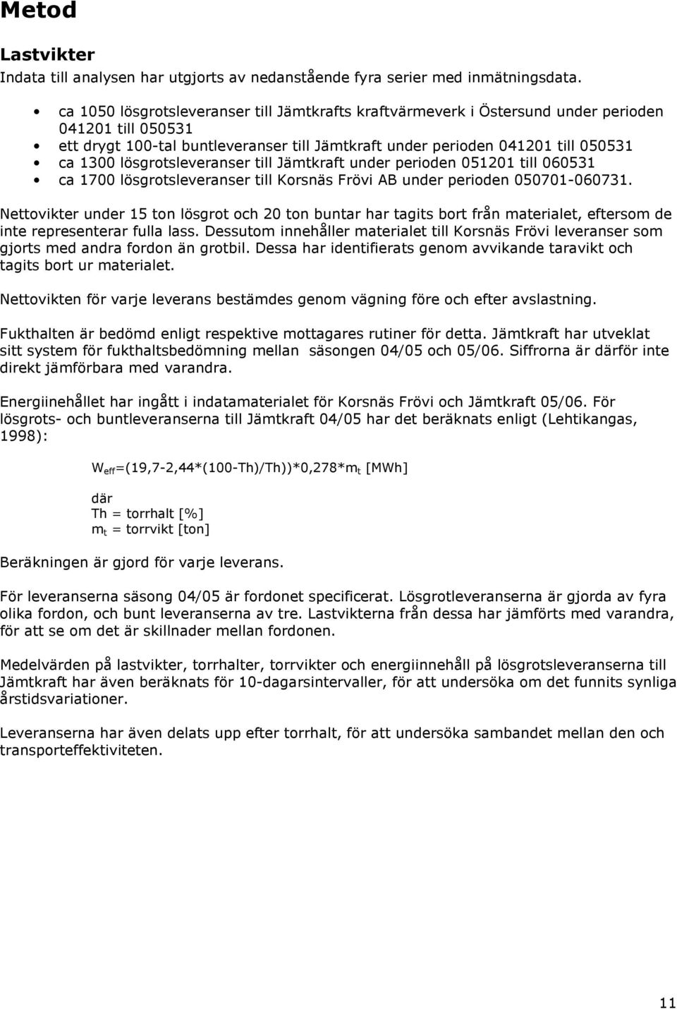 lösgrotsleveranser till Jämtkraft under perioden 051201 till 060531 ca 1700 lösgrotsleveranser till Korsnäs Frövi AB under perioden 050701-060731.