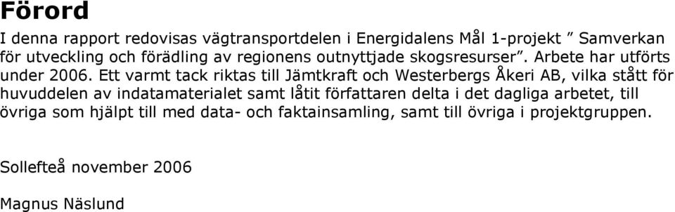 Ett varmt tack riktas till Jämtkraft och Westerbergs Åkeri AB, vilka stått för huvuddelen av indatamaterialet samt låtit