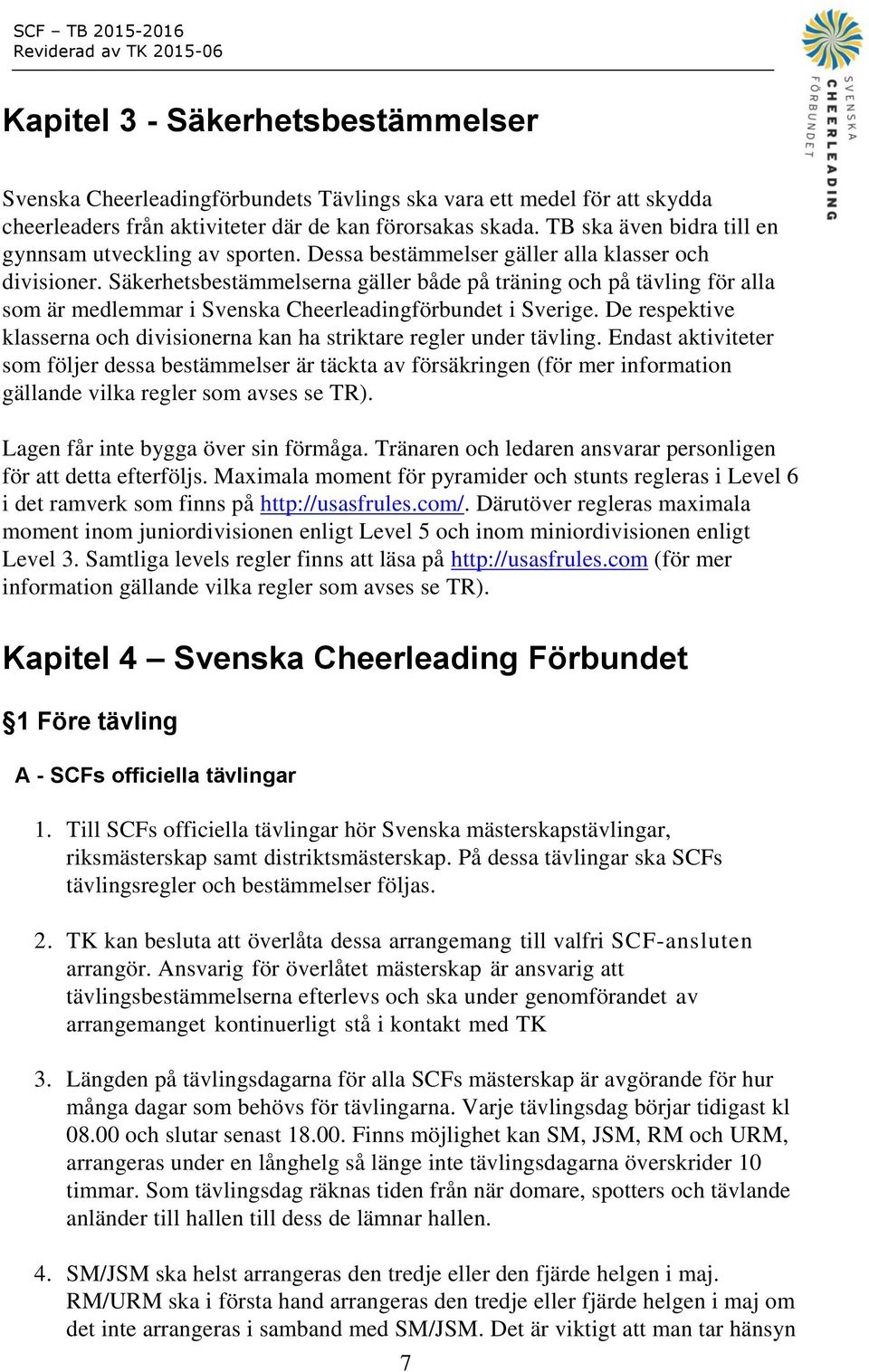 Säkerhetsbestämmelserna gäller både på träning och på tävling för alla som är medlemmar i Svenska Cheerleadingförbundet i Sverige.