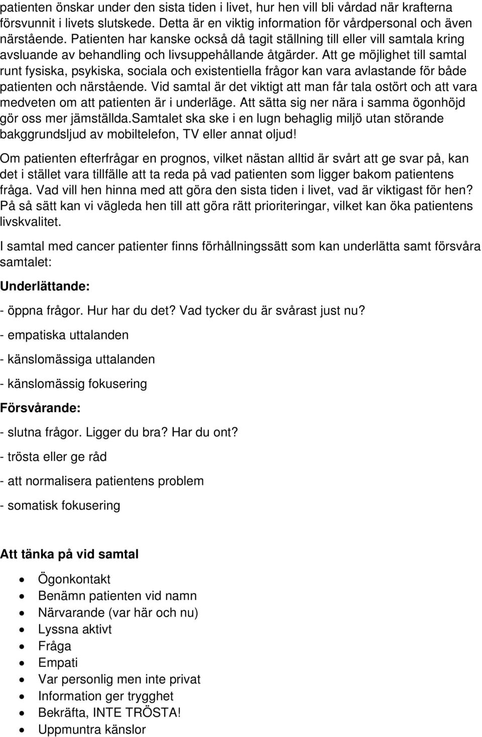 Att ge möjlighet till samtal runt fysiska, psykiska, sociala och existentiella frågor kan vara avlastande för både patienten och närstående.