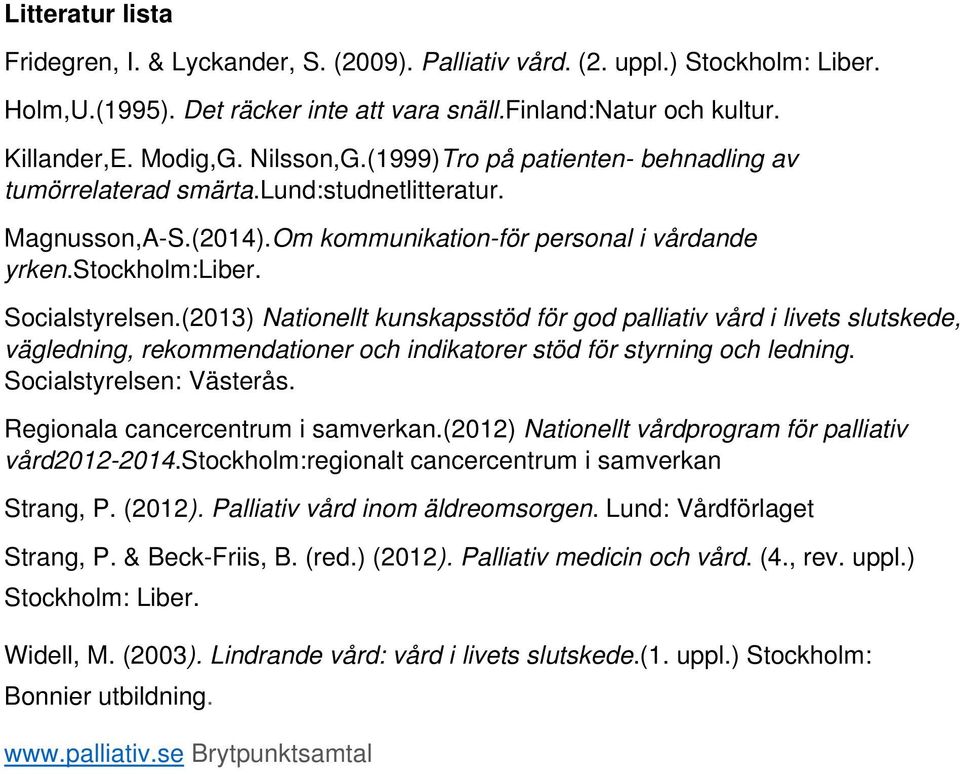 (2013) Nationellt kunskapsstöd för god palliativ vård i livets slutskede, vägledning, rekommendationer och indikatorer stöd för styrning och ledning. Socialstyrelsen: Västerås.
