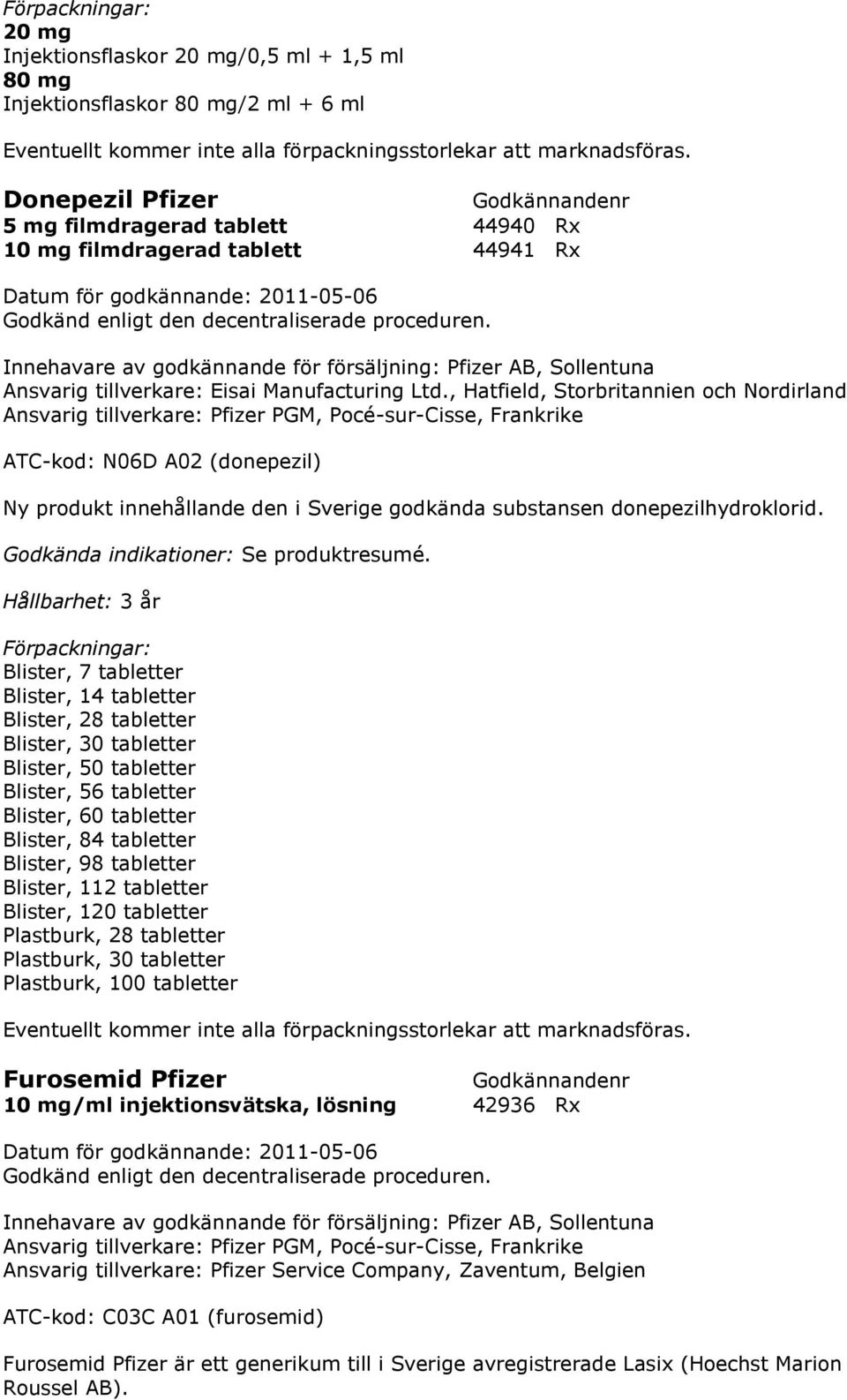 , Hatfield, Storbritannien och Nordirland Ansvarig tillverkare: Pfizer PGM, Pocé-sur-Cisse, Frankrike ATC-kod: N06D A02 (donepezil) Ny produkt innehållande den i Sverige godkända substansen