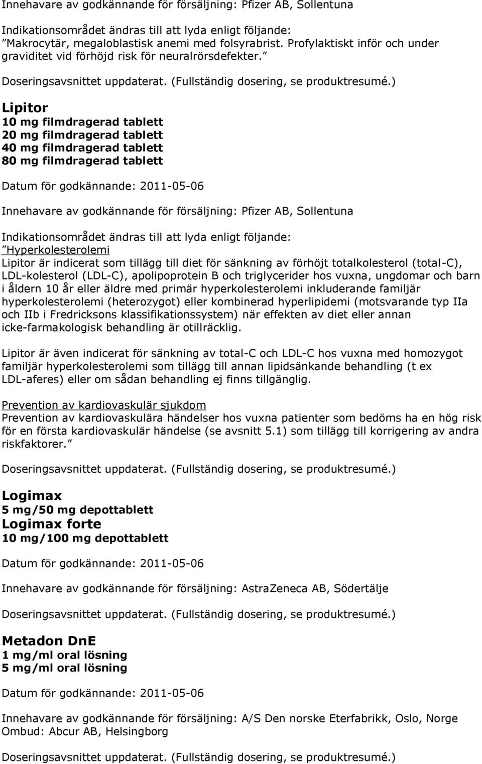 Lipitor 10 mg filmdragerad tablett 20 mg filmdragerad tablett 40 mg filmdragerad tablett 80 mg filmdragerad tablett Innehavare av godkännande för försäljning: Pfizer AB, Sollentuna Indikationsområdet