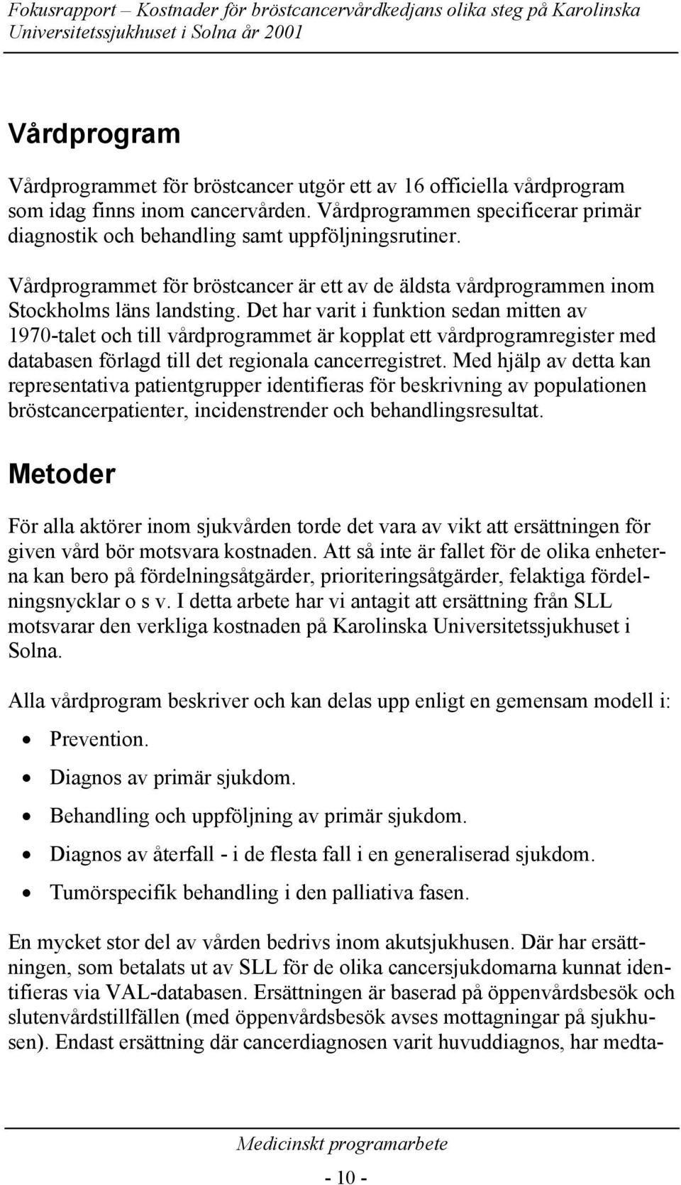 Det har varit i funktion sedan mitten av 1970-talet och till vårdprogrammet är kopplat ett vårdprogramregister med databasen förlagd till det regionala cancerregistret.