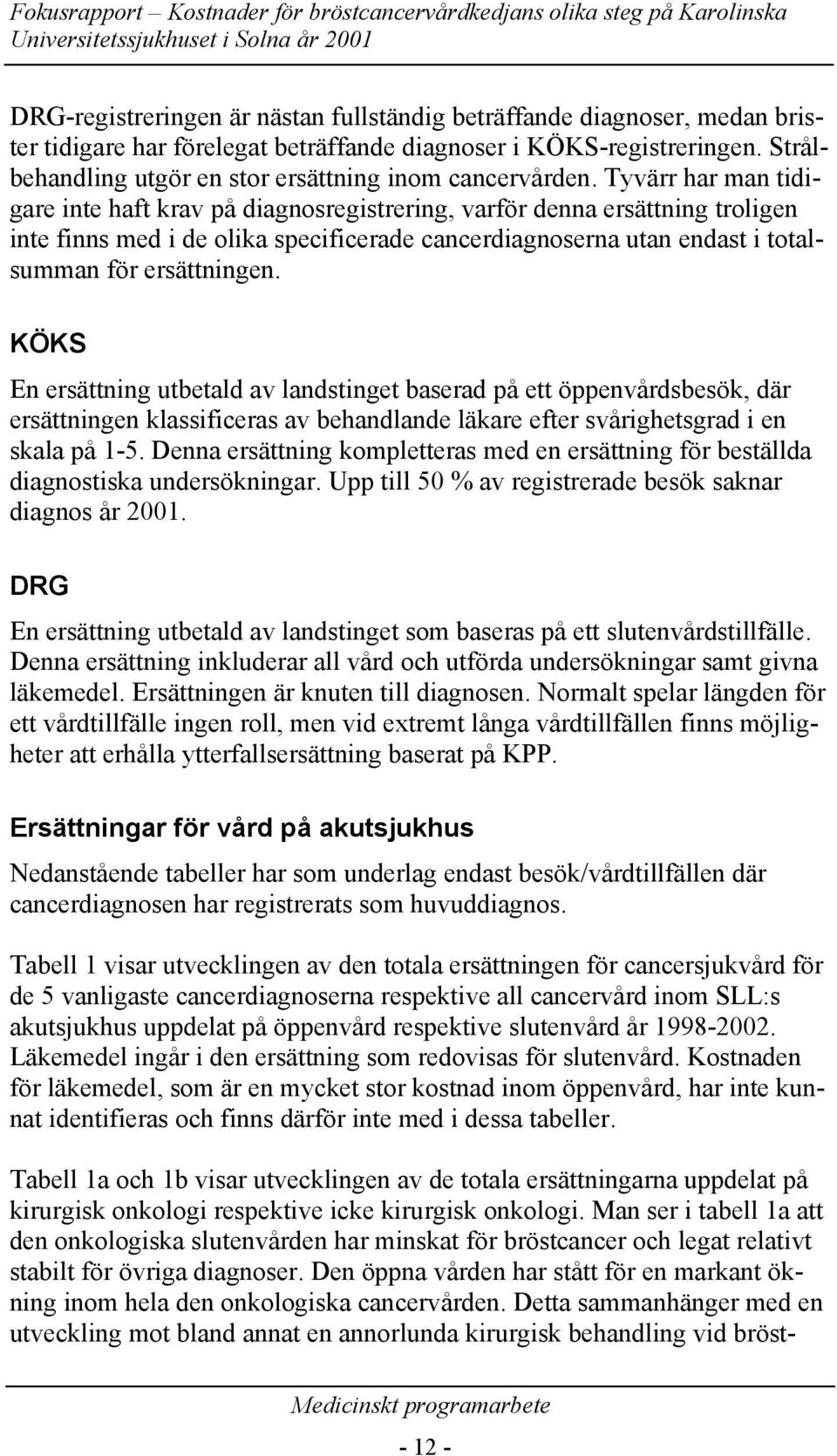 Tyvärr har man tidigare inte haft krav på diagnosregistrering, varför denna ersättning troligen inte finns med i de olika specificerade cancerdiagnoserna utan endast i totalsumman för ersättningen.