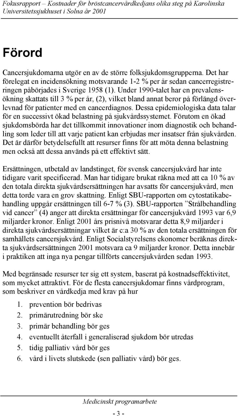 Dessa epidemiologiska data talar för en successivt ökad belastning på sjukvårdssystemet.