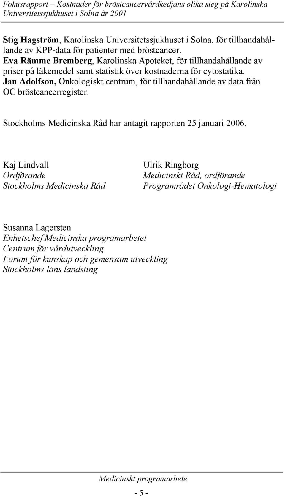 Jan Adolfson, Onkologiskt centrum, för tillhandahållande av data från OC bröstcancerregister. Stockholms Medicinska Råd har antagit rapporten 25 januari 2006.