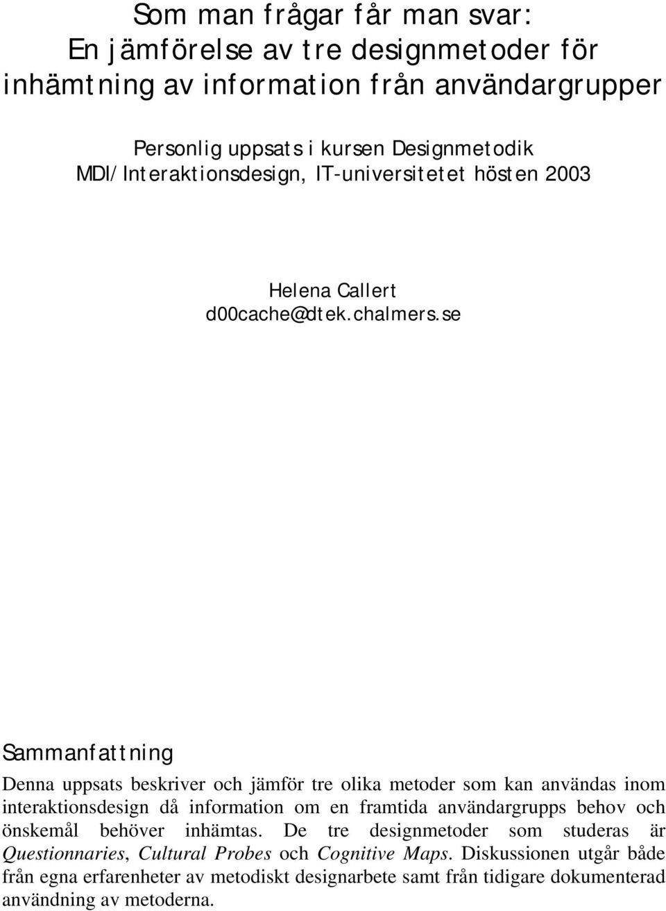 se Sammanfattning Denna uppsats beskriver och jämför tre olika metoder som kan användas inom interaktionsdesign då information om en framtida användargrupps behov