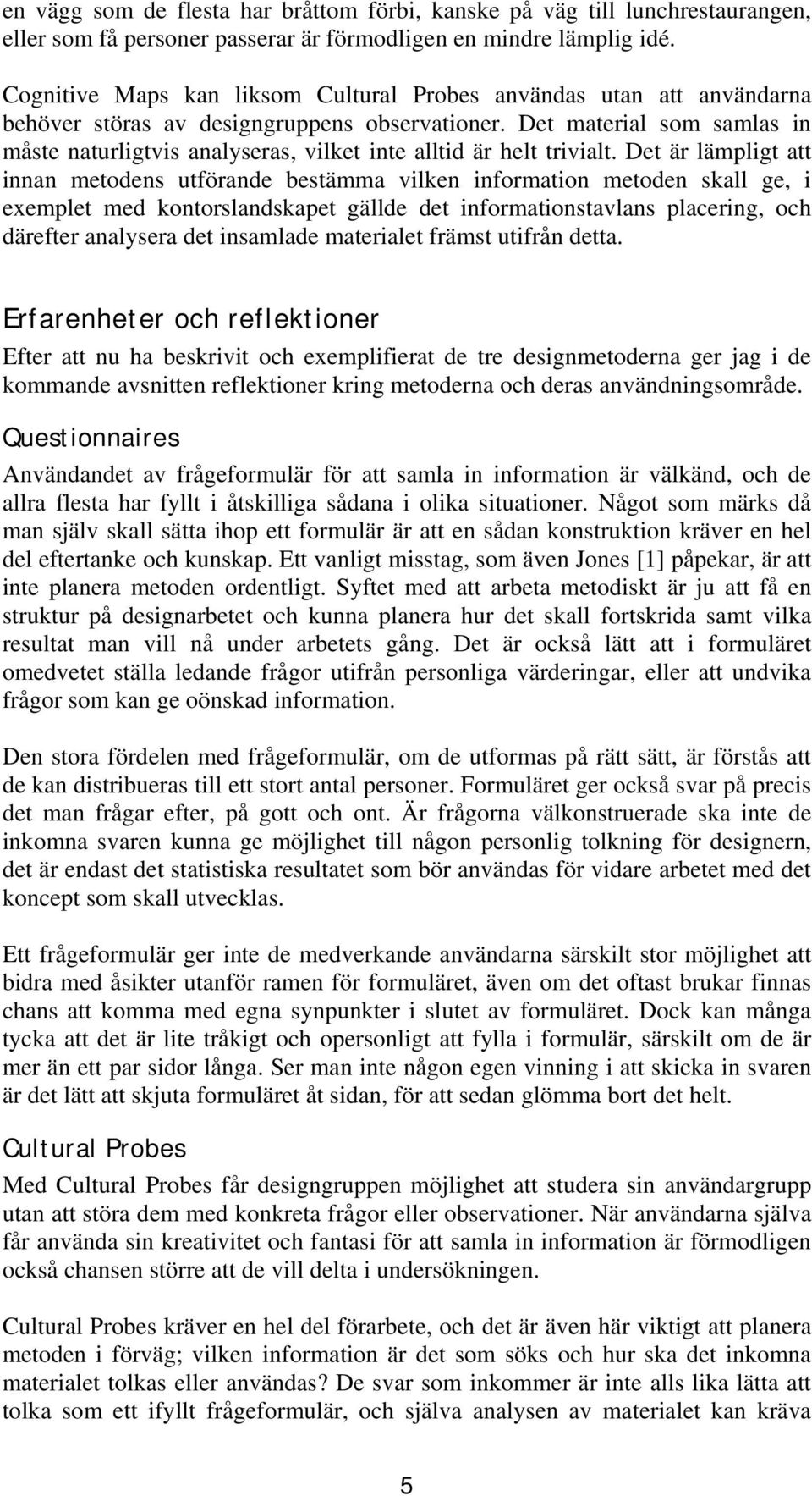 Det material som samlas in måste naturligtvis analyseras, vilket inte alltid är helt trivialt.