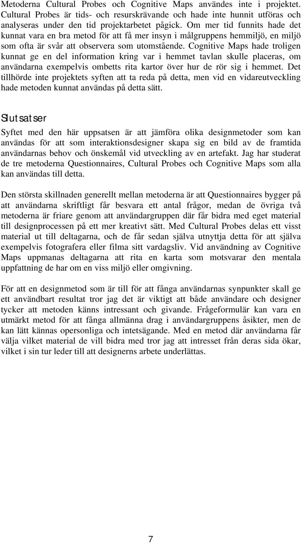 Cognitive Maps hade troligen kunnat ge en del information kring var i hemmet tavlan skulle placeras, om användarna exempelvis ombetts rita kartor över hur de rör sig i hemmet.