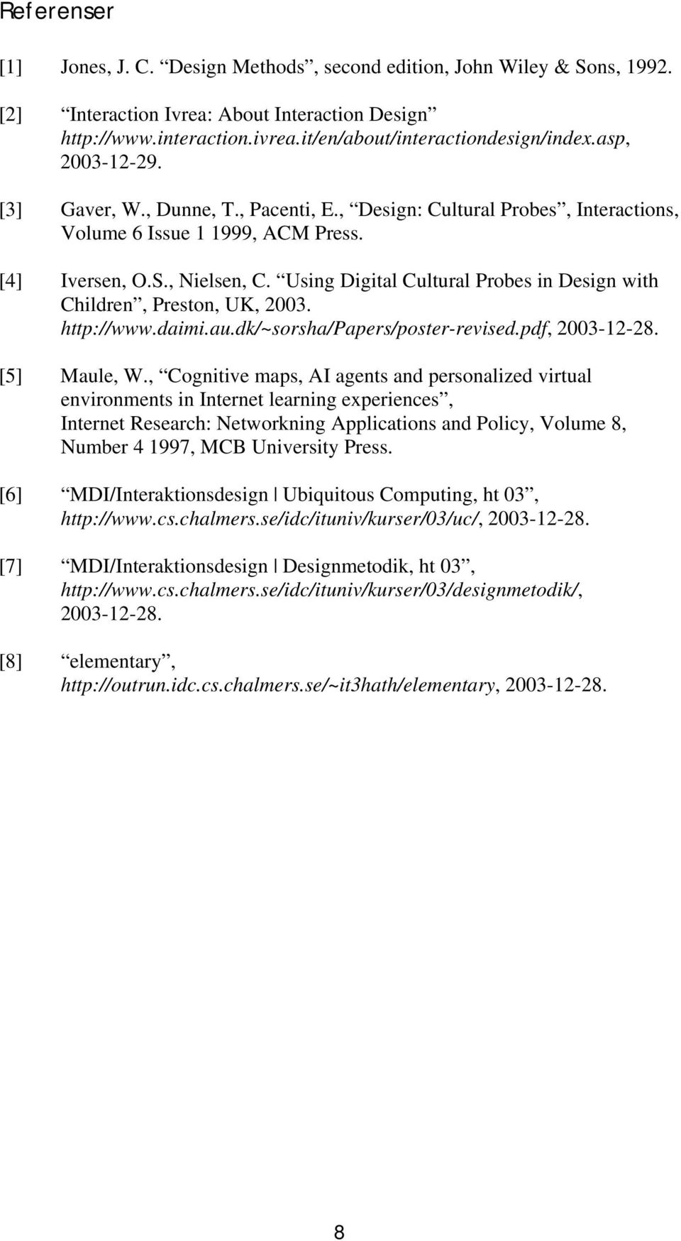 Using Digital Cultural Probes in Design with Children, Preston, UK, 2003. http://www.daimi.au.dk/~sorsha/papers/poster-revised.pdf, 2003-12-28. [5] Maule, W.