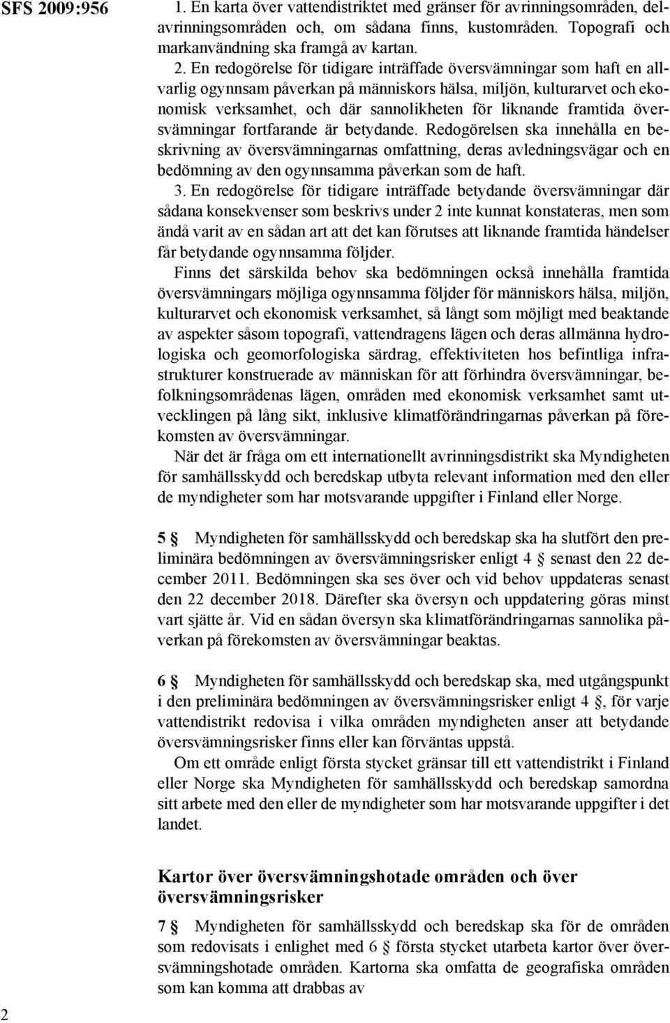 En redogörelse för tidigare inträffade översvämningar som haft en allvarlig ogynnsam påverkan på människors hälsa, miljön, kulturarvet och ekonomisk verksamhet, och där sannolikheten för liknande