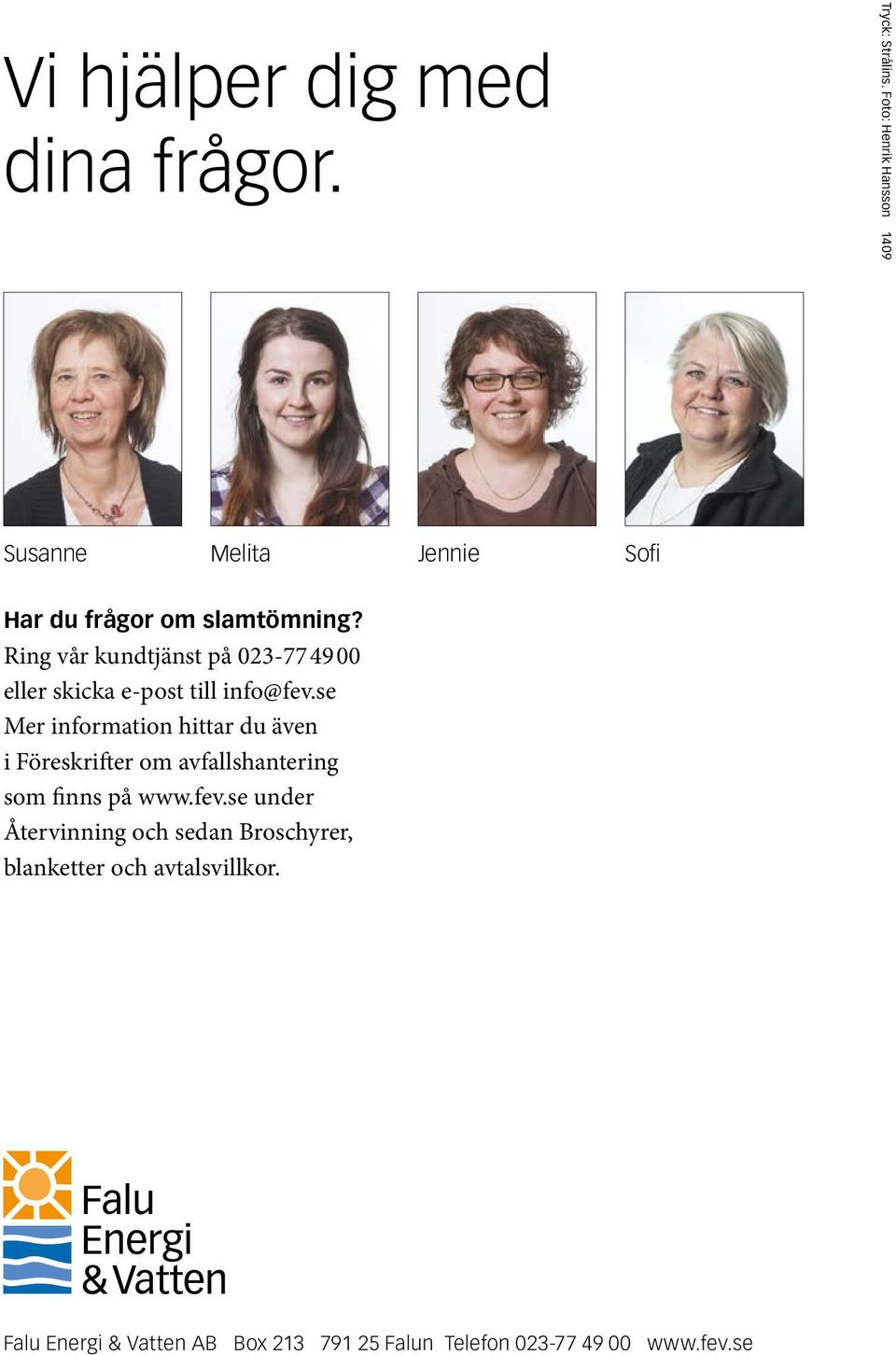 Ring vår kundtjänst på 023-77 49 00 eller skicka e-post till info@fev.
