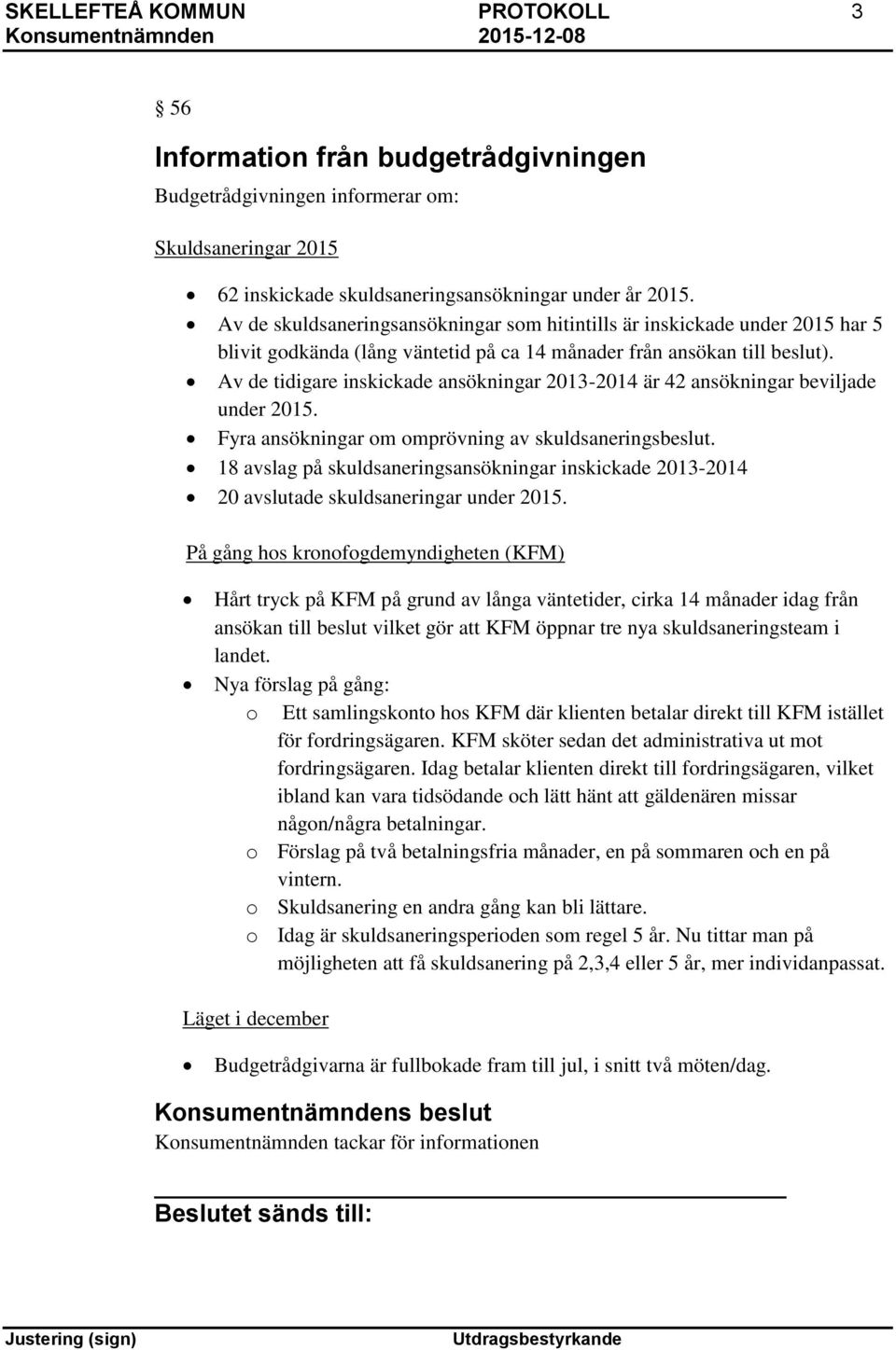 Av de tidigare inskickade ansökningar 2013-2014 är 42 ansökningar beviljade under 2015. Fyra ansökningar om omprövning av skuldsaneringsbeslut.