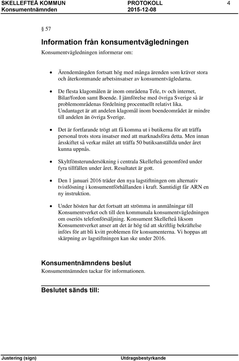 I jämförelse med övriga Sverige så är problemområdenas fördelning procentuellt relativt lika. Undantaget är att andelen klagomål inom boendeområdet är mindre till andelen än övriga Sverige.