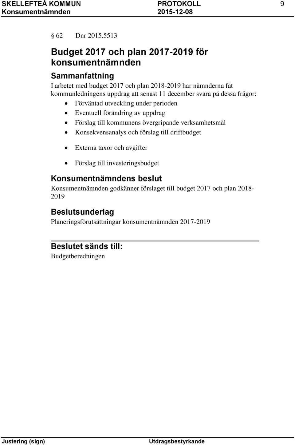 uppdrag att senast 11 december svara på dessa frågor: Förväntad utveckling under perioden Eventuell förändring av uppdrag Förslag till kommunens övergripande