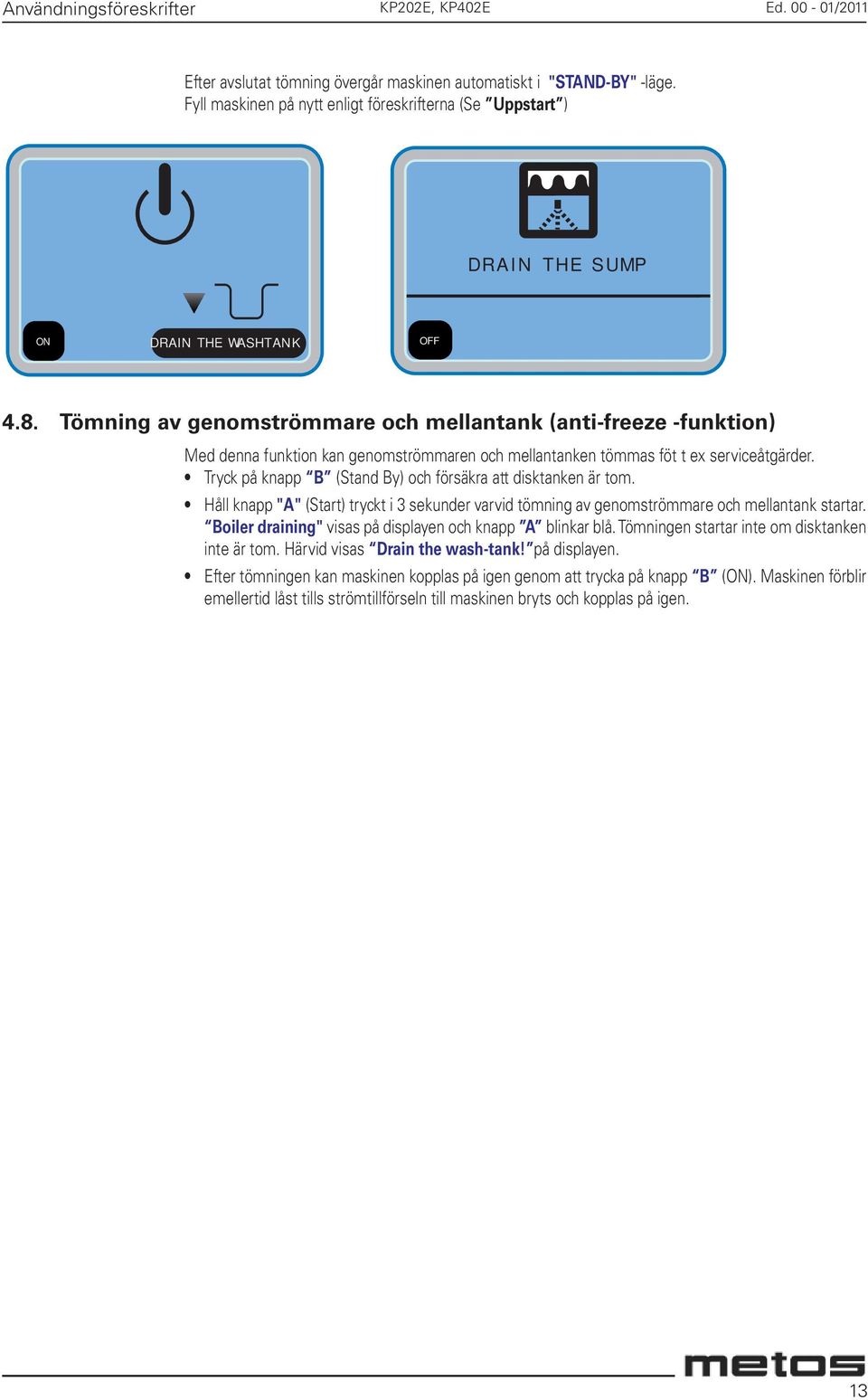 Tömning av genomströmmare och mellantank (anti-freeze -funktion) Med denna funktion kan genomströmmaren och mellantanken tömmas föt t ex serviceåtgärder.