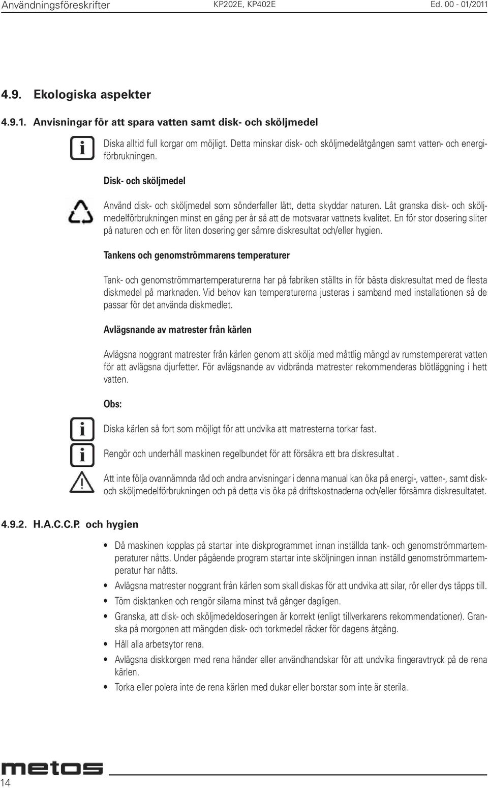 Låt granska disk- och sköljmedelförbrukningen minst en gång per år så att de motsvarar vattnets kvalitet.
