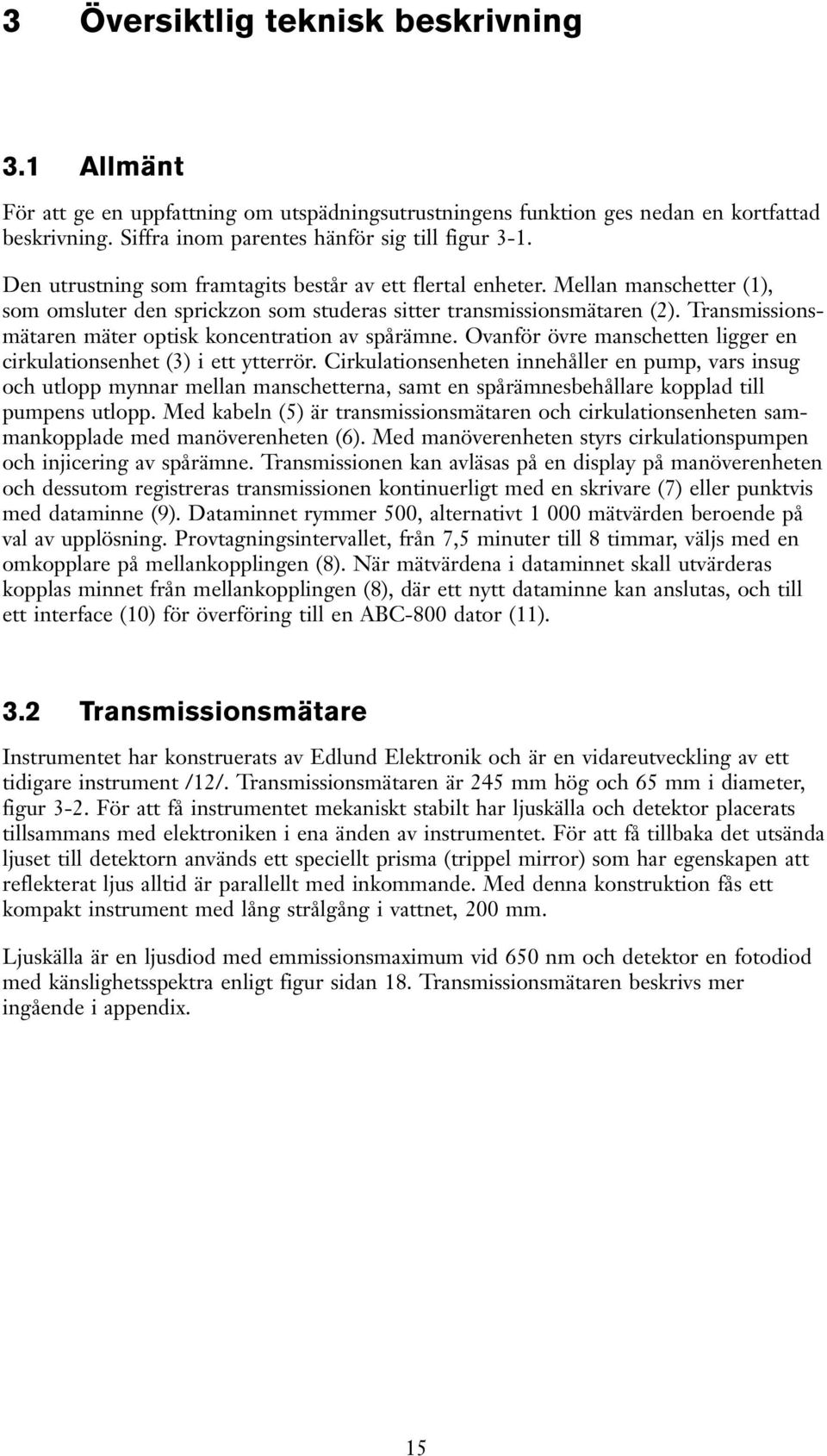 Transmissionsmätaren mäter optisk koncentration av spårämne. Ovanför övre manschetten ligger en cirkulationsenhet (3) i ett ytterrör.