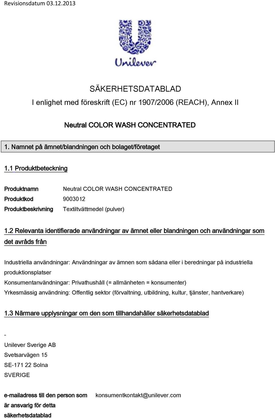 2 Relevanta identifierade användningar av ämnet eller blandningen och användningar som det avråds från Industriella användningar: Användningar av ämnen som sådana eller i beredningar på industriella