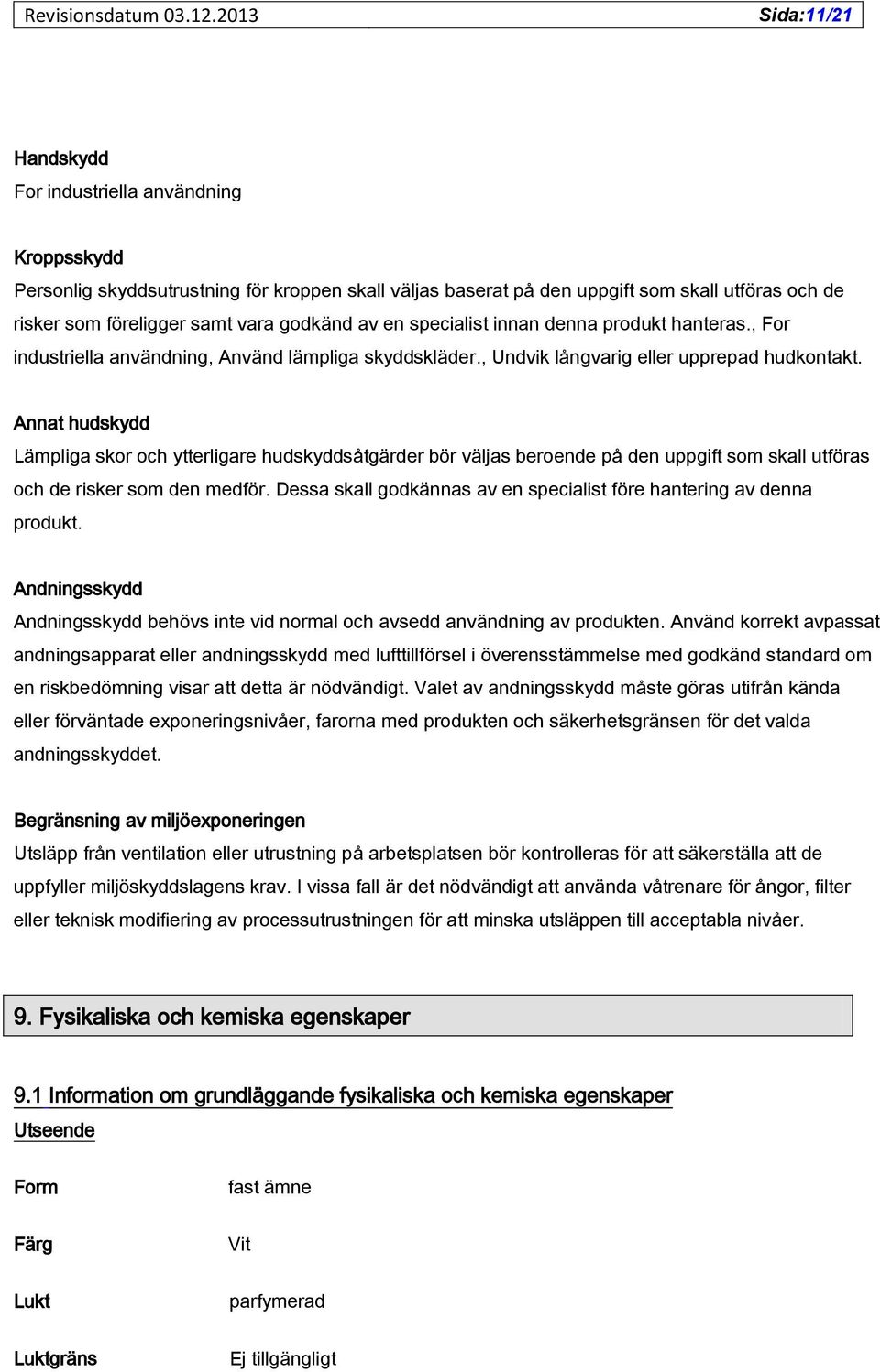 Annat hudskydd Lämpliga skor och ytterligare hudskyddsåtgärder bör väljas beroende på den uppgift som skall utföras och de risker som den medför.