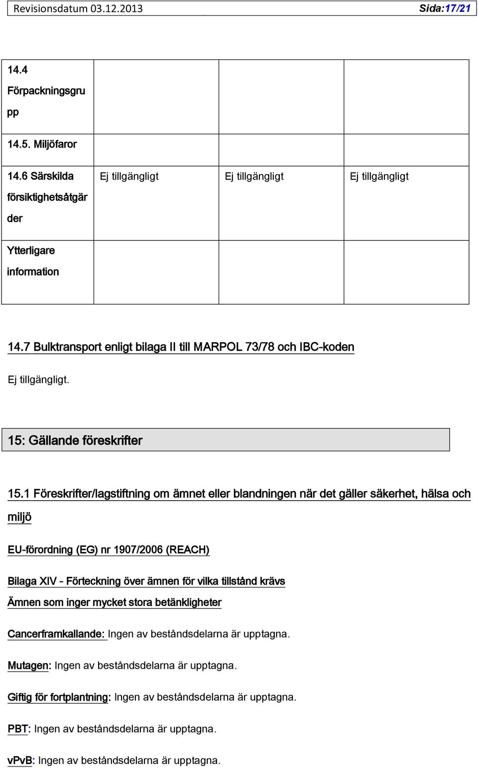 1 Föreskrifter/lagstiftning om ämnet eller blandningen när det gäller säkerhet, hälsa och miljö EU-förordning (EG) nr 1907/2006 (REACH) Bilaga XIV - Förteckning över ämnen för