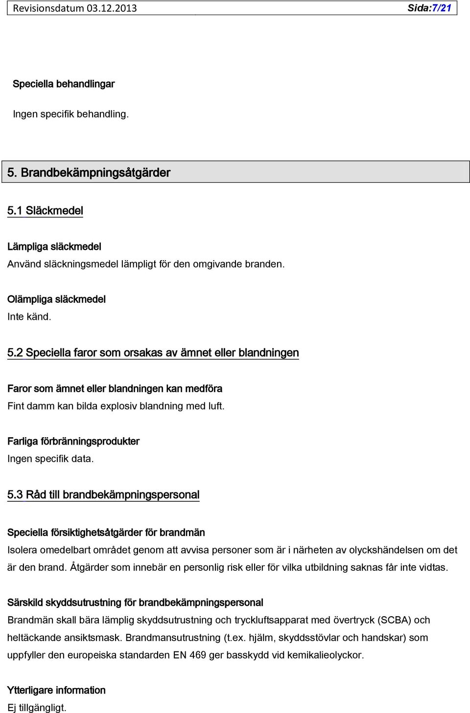 Farliga förbränningsprodukter Ingen specifik data. 5.