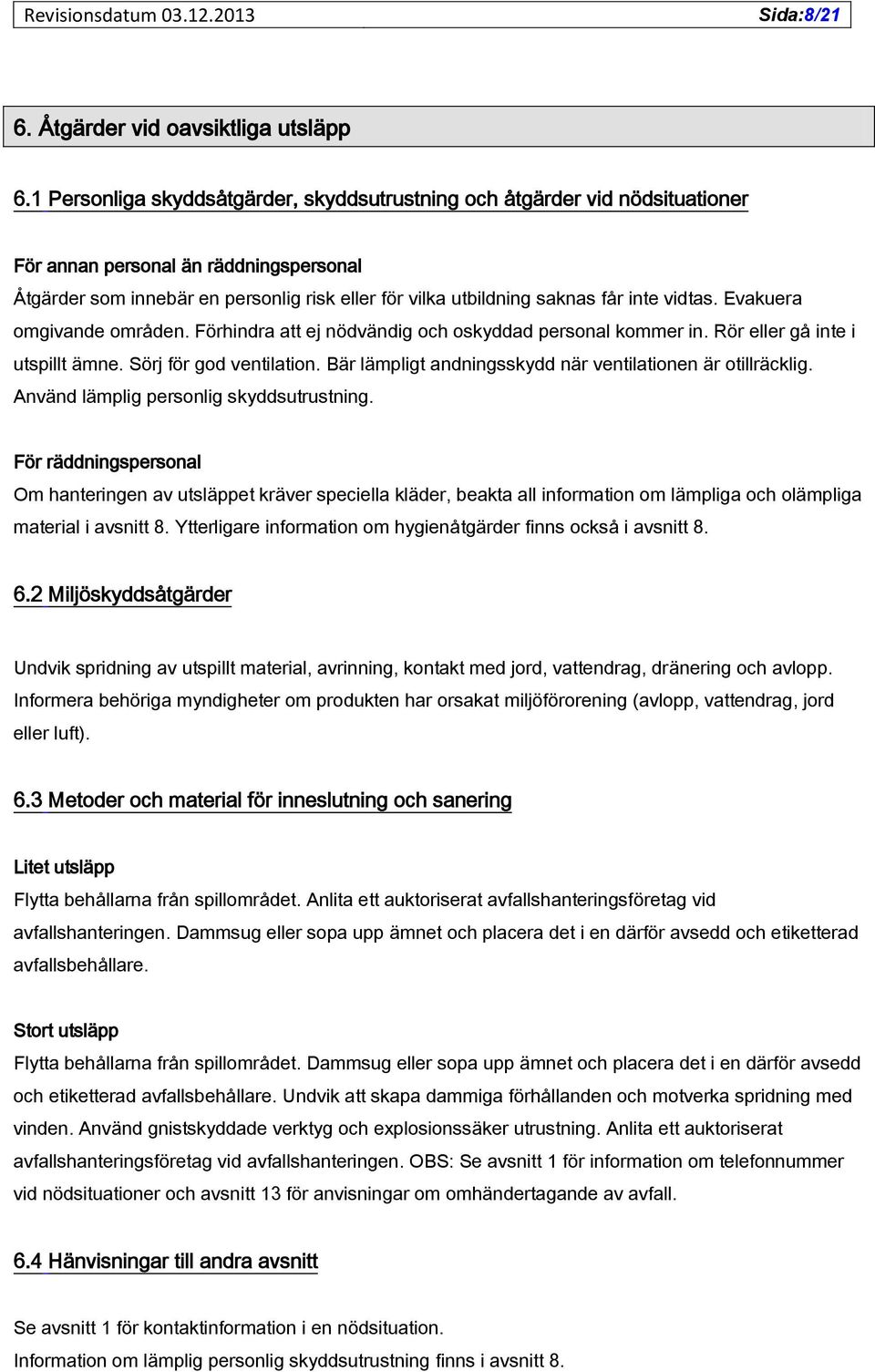 vidtas. Evakuera omgivande områden. Förhindra att ej nödvändig och oskyddad personal kommer in. Rör eller gå inte i utspillt ämne. Sörj för god ventilation.