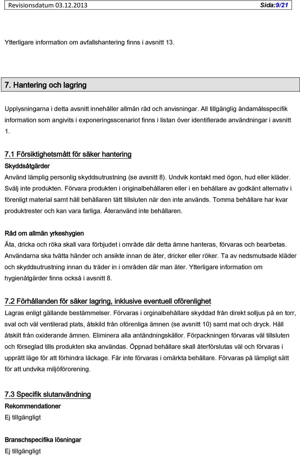 1 Försiktighetsmått för säker hantering Skyddsåtgärder Använd lämplig personlig skyddsutrustning (se avsnitt 8). Undvik kontakt med ögon, hud eller kläder. Svälj inte produkten.