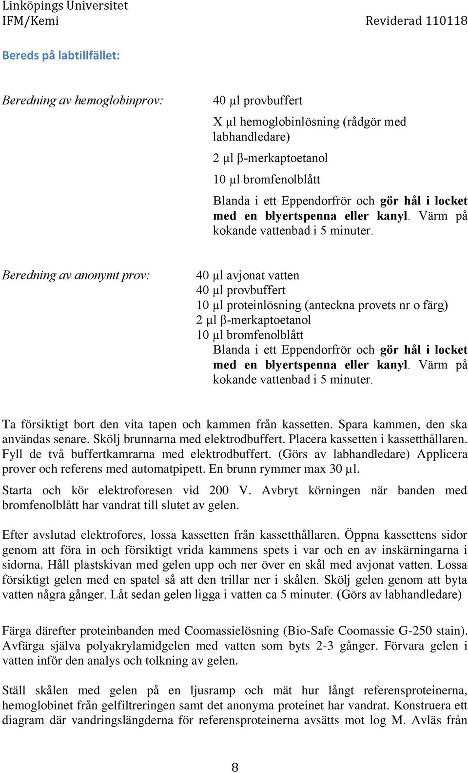 Beredning av anonymt prov: 40 µl avjonat vatten 40 µl provbuffert 10 µl proteinlösning (anteckna provets nr o färg) 2 µl β-merkaptoetanol 10 µl bromfenolblått Blanda i ett Eppendorfrör och gör  Ta