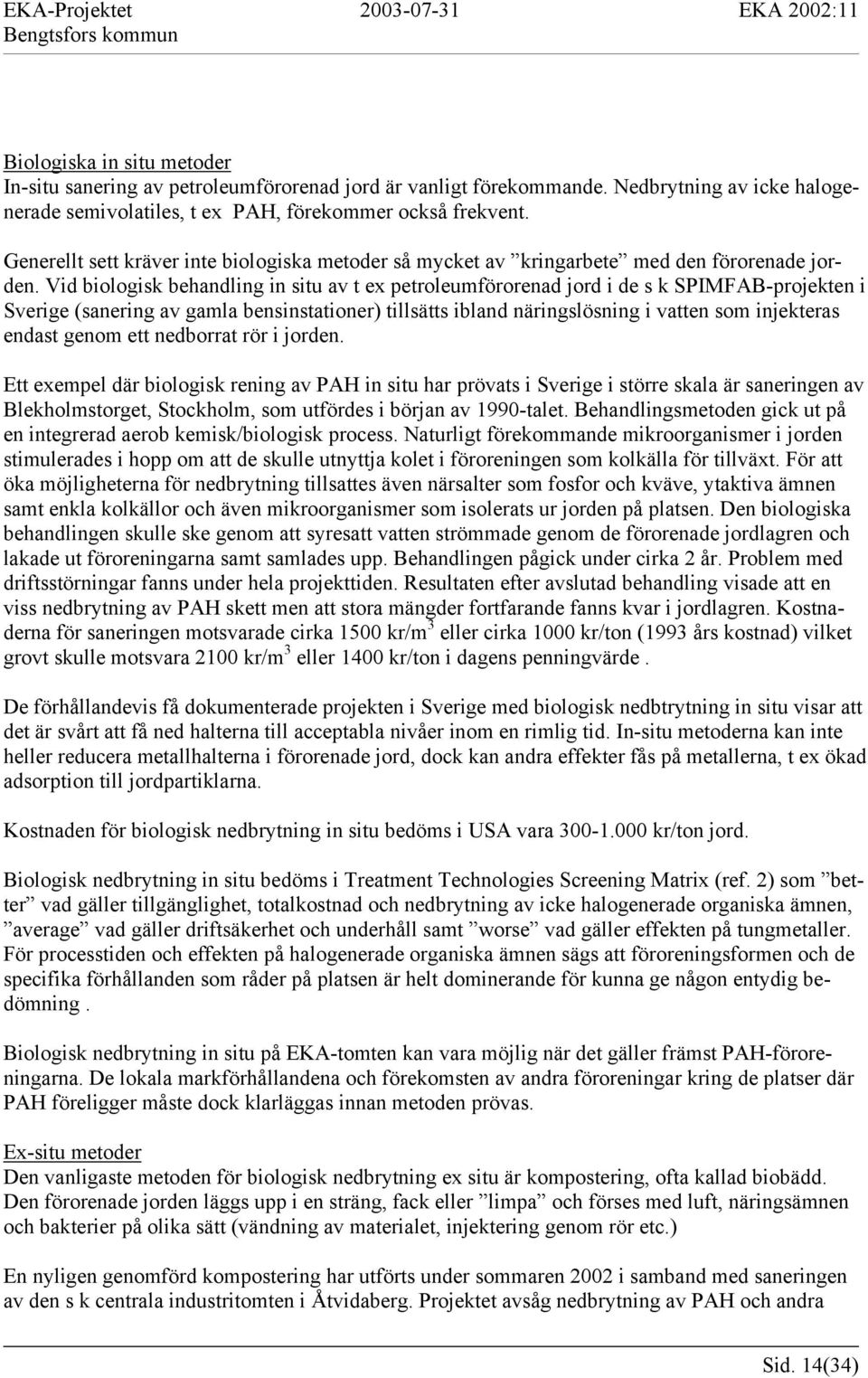 Vid biologisk behandling in situ av t ex petroleumförorenad jord i de s k SPIMFAB-projekten i Sverige (sanering av gamla bensinstationer) tillsätts ibland näringslösning i vatten som injekteras