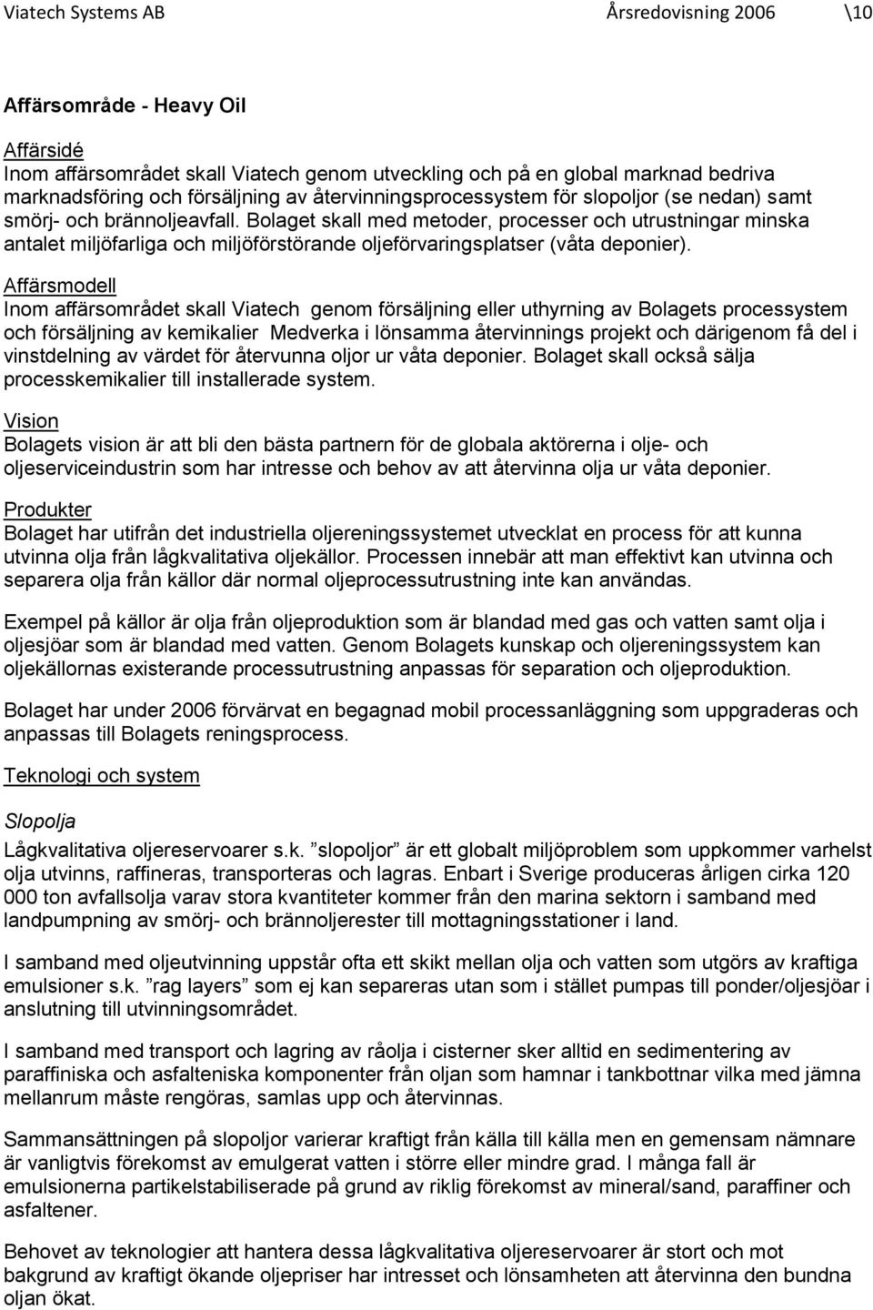 Bolaget skall med metoder, processer och utrustningar minska antalet miljöfarliga och miljöförstörande oljeförvaringsplatser (våta deponier).