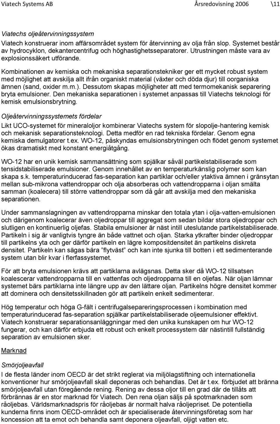 Kombinationen av kemiska och mekaniska separationstekniker ger ett mycket robust system med möjlighet att avskilja allt ifrån organiskt material (växter och döda djur) till oorganiska ämnen (sand,