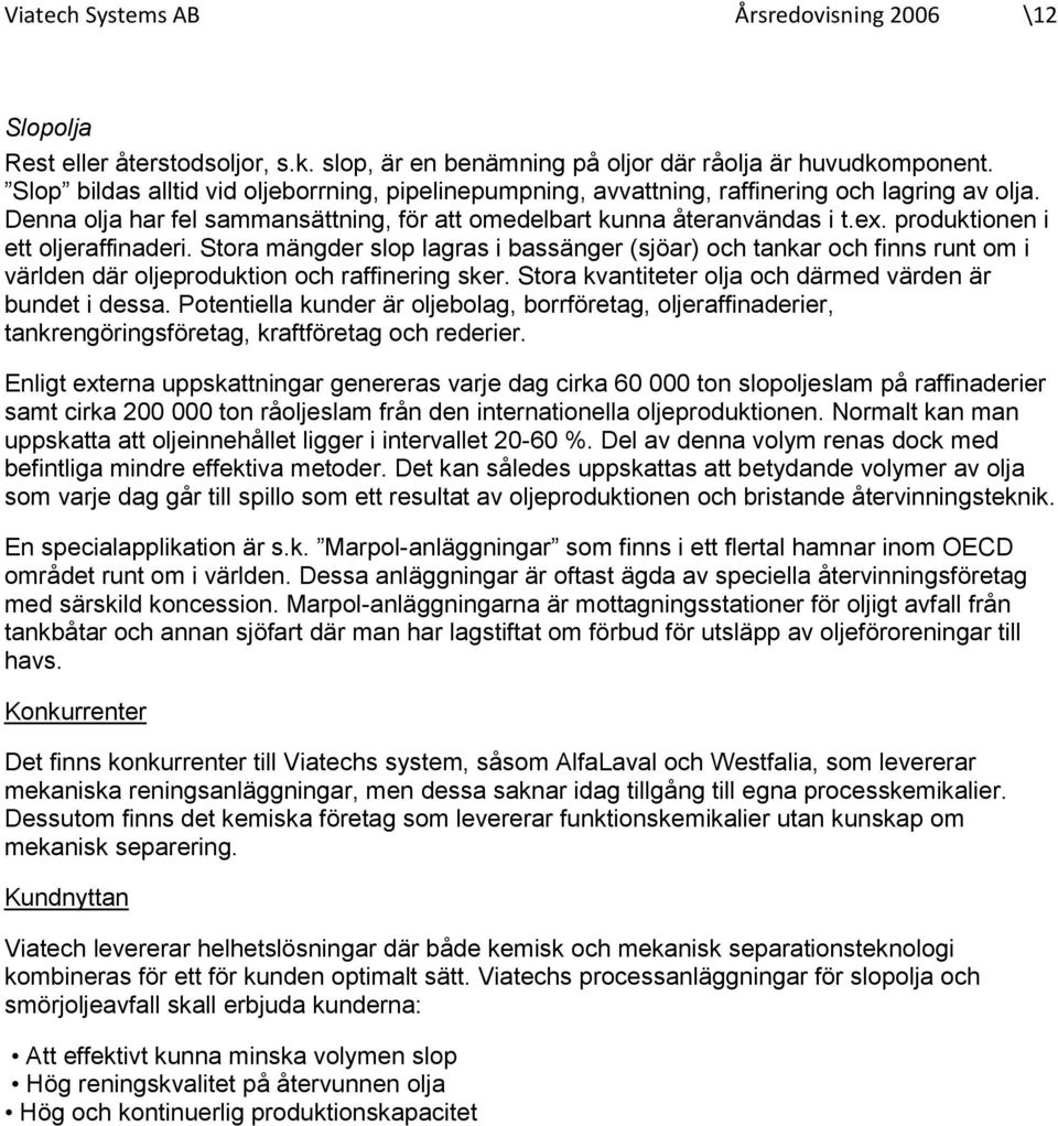 produktionen i ett oljeraffinaderi. Stora mängder slop lagras i bassänger (sjöar) och tankar och finns runt om i världen där oljeproduktion och raffinering sker.