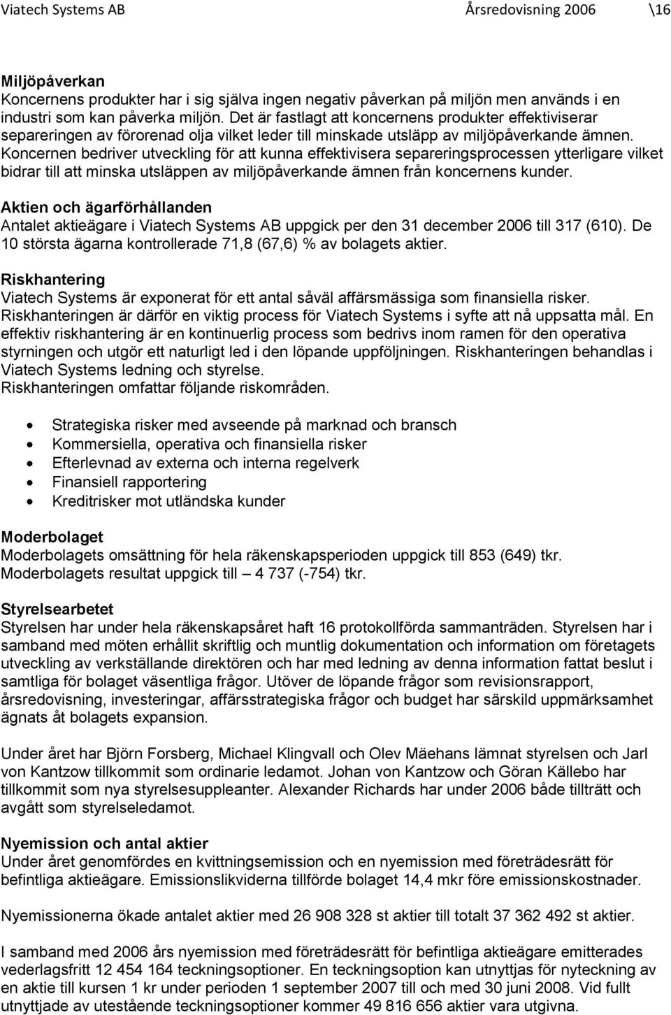 Koncernen bedriver utveckling för att kunna effektivisera separeringsprocessen ytterligare vilket bidrar till att minska utsläppen av miljöpåverkande ämnen från koncernens kunder.
