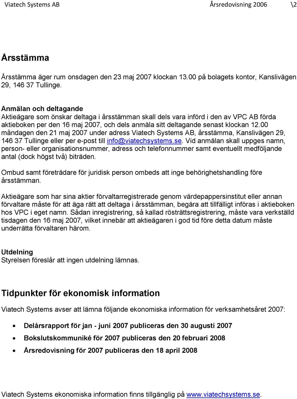 00 måndagen den 21 maj 2007 under adress Viatech Systems AB, årsstämma, Kanslivägen 29, 146 37 Tullinge eller per e-post till info@viatechsystems.se.