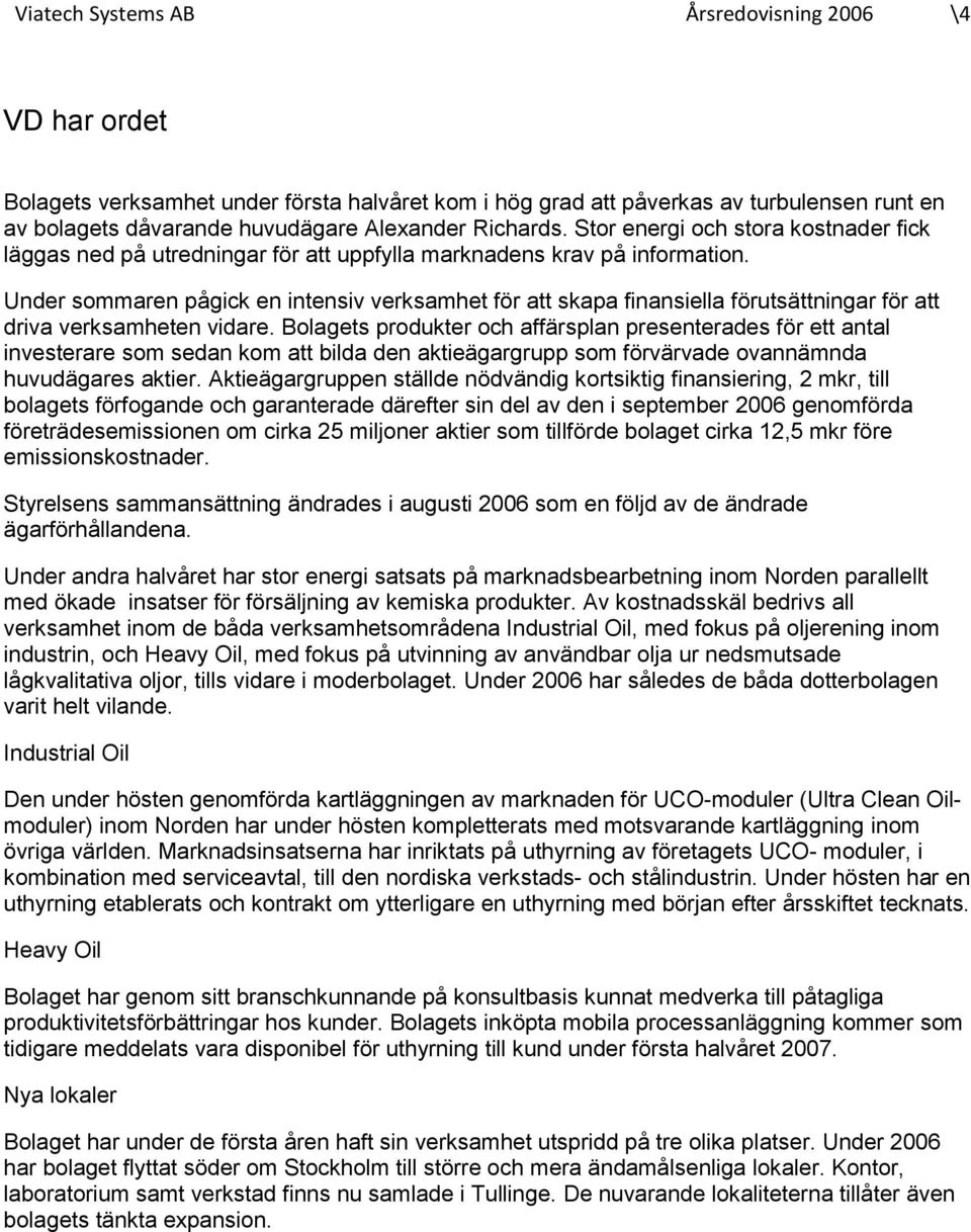 Under sommaren pågick en intensiv verksamhet för att skapa finansiella förutsättningar för att driva verksamheten vidare.