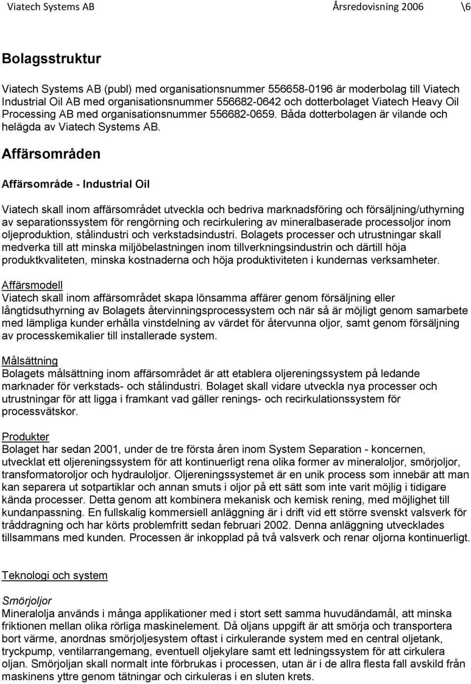 Affärsområden Affärsområde - Industrial Oil Viatech skall inom affärsområdet utveckla och bedriva marknadsföring och försäljning/uthyrning av separationssystem för rengörning och recirkulering av