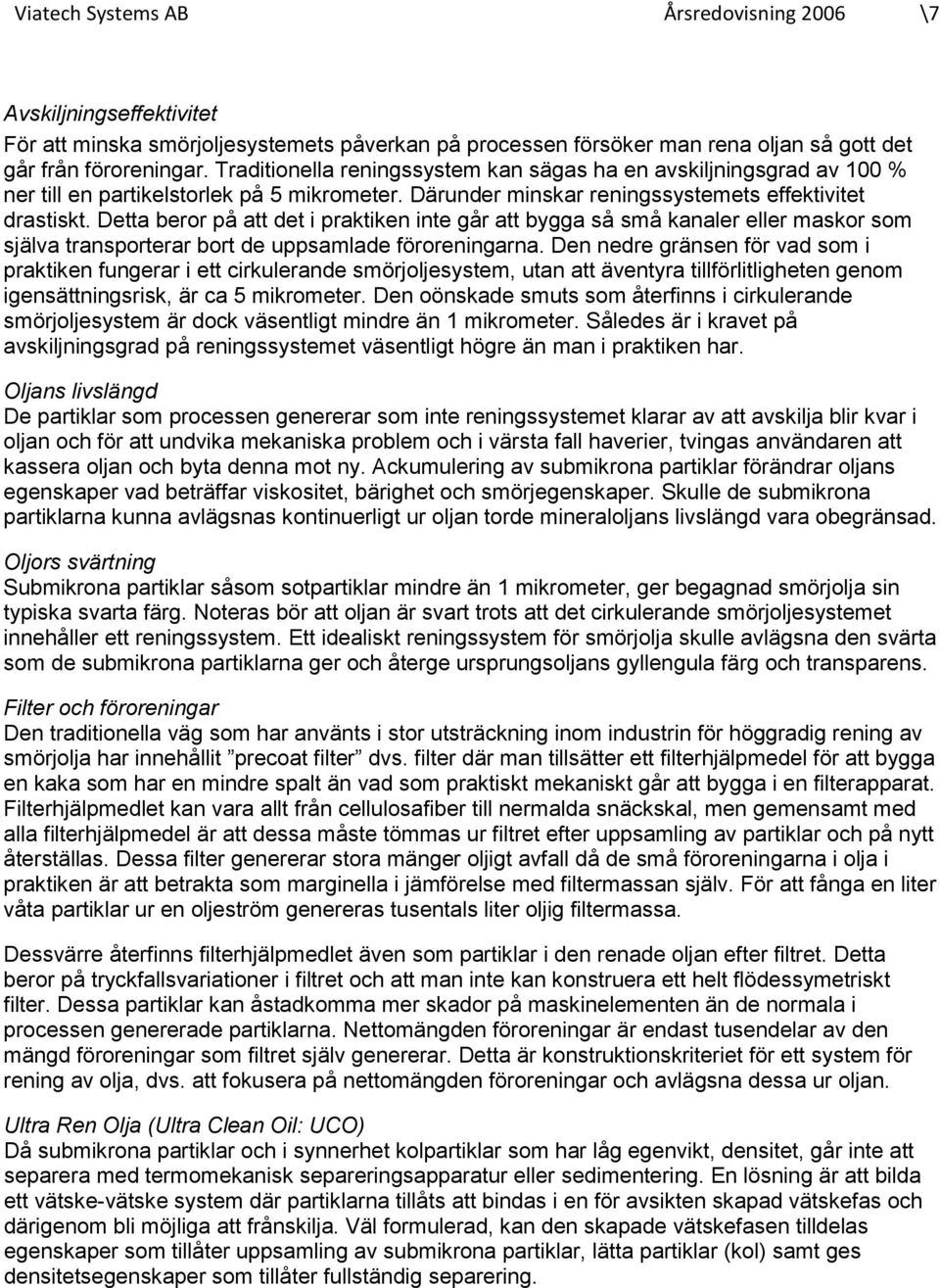 Detta beror på att det i praktiken inte går att bygga så små kanaler eller maskor som själva transporterar bort de uppsamlade föroreningarna.