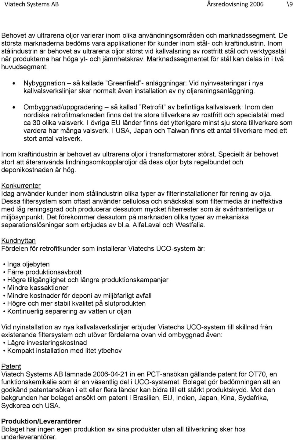 Inom stålindustrin är behovet av ultrarena oljor störst vid kallvalsning av rostfritt stål och verktygsstål när produkterna har höga yt- och jämnhetskrav.