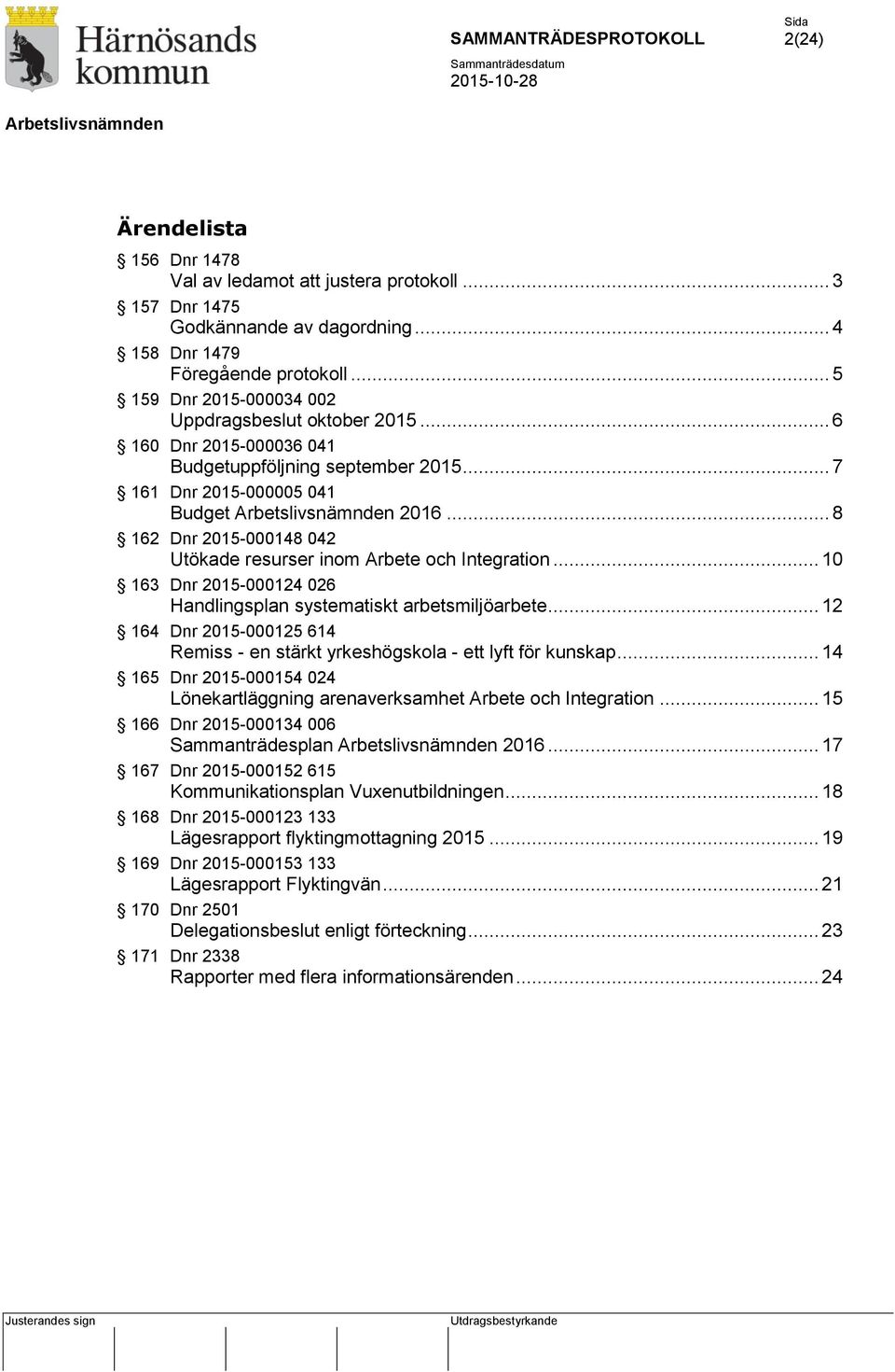 .. 8 162 Dnr 2015-000148 042 Utökade resurser inom Arbete och Integration... 10 163 Dnr 2015-000124 026 Handlingsplan systematiskt arbetsmiljöarbete.