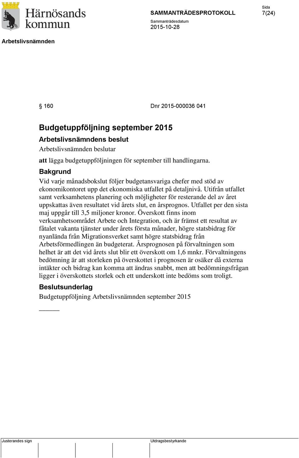 Utifrån utfallet samt verksamhetens planering och möjligheter för resterande del av året uppskattas även resultatet vid årets slut, en årsprognos.