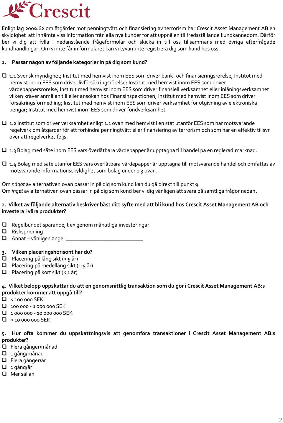 Om vi inte får in formuläret kan vi tyvärr inte registrera dig som kund hos oss. 1.