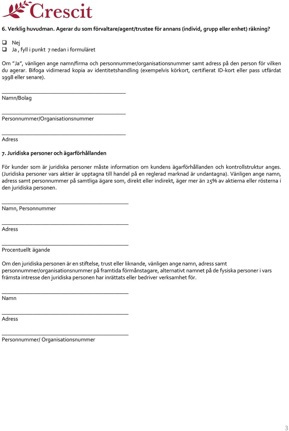 Bifoga vidimerad kopia av identitetshandling (exempelvis körkort, certifierat ID-kort eller pass utfärdat 1998 eller senare). Namn/Bolag Personnummer/Organisationsnummer Adress 7.