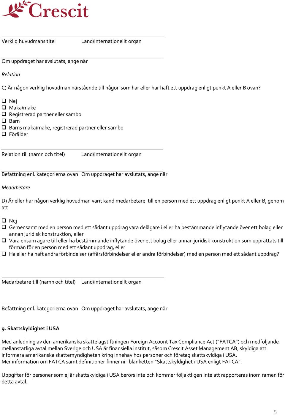 kategorierna ovan Om uppdraget har avslutats, ange när Medarbetare D) Är eller har någon verklig huvudman varit känd medarbetare till en person med ett uppdrag enligt punkt A eller B, genom att Nej