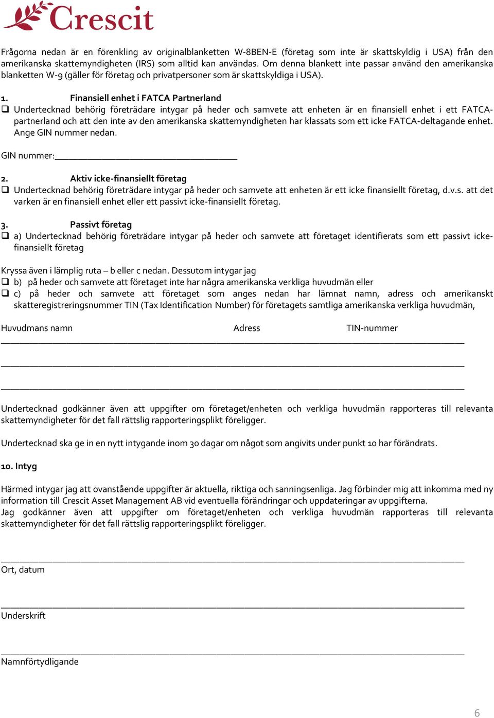 Finansiell enhet i FATCA Partnerland Undertecknad behörig företrädare intygar på heder och samvete att enheten är en finansiell enhet i ett FATCApartnerland och att den inte av den amerikanska